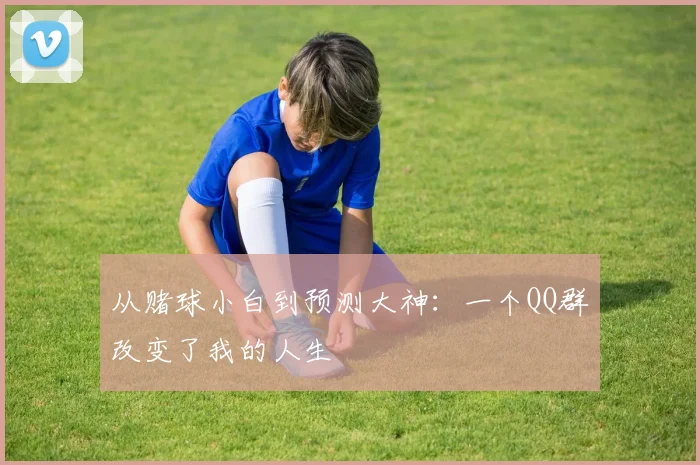 从赌球小白到预测大神：一个QQ群改变了我的人生