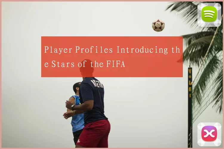 Player Profiles Introducing the Stars of the FIFA
