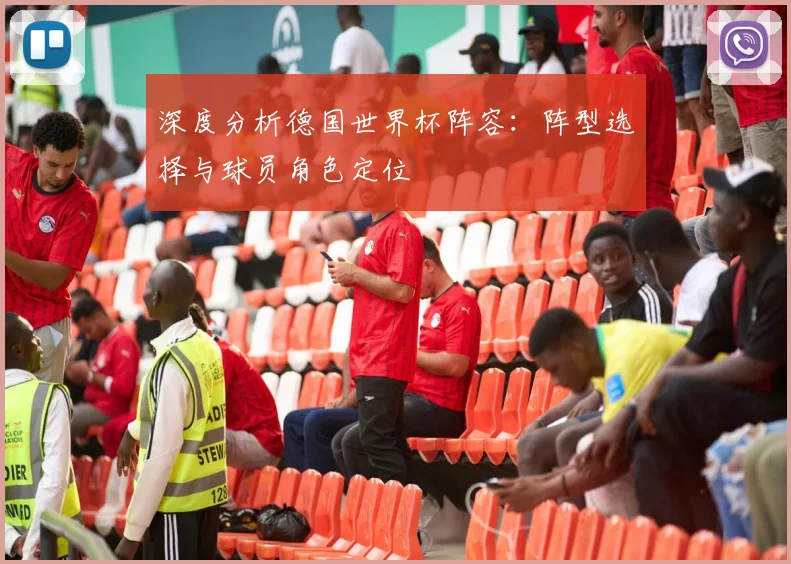 深度分析德国世界杯阵容：阵型选择与球员角色定位