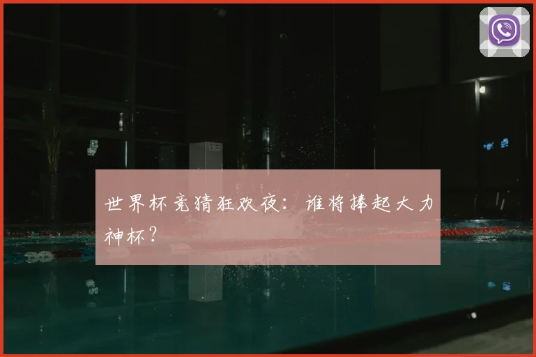 世界杯竞猜狂欢夜:谁将捧起大力神杯?