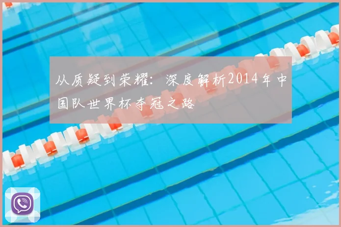 从质疑到荣耀：深度解析2014年中国队世界杯夺冠之路