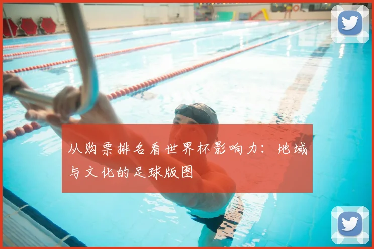 从购票排名看世界杯影响力：地域与文化的足球版图